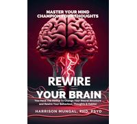 Rewire Your Brain-Master Your Mind, Champion Your Thoughts