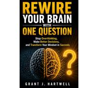 Rewire Your Brain with One Question: Stop Overthinking, Make Better Decisions, and Transform Your Mindset in Seconds (Life of Abundance)