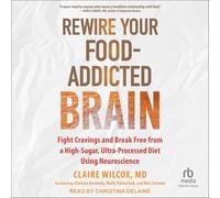 Rewire Your Food-addicted Brain: Fight Cravings and Break Free from a High-sugar, Ultra-processed Diet Using Neuroscience