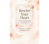 Rewire Your Heart: A 30-Day Guided Healing Journey to Release Emotional Wounds and Attract Secure Love: Heal trauma, reclaim self-worth and receive ... and soul-aligned love.Break toxic cycles.