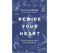 Rewire Your Heart: Replace Your Desire for Sin with Desire For God