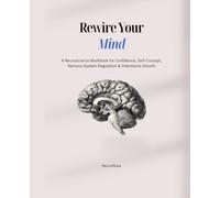 Rewire Your Mind: A Neuroscience Workbook for Confidence, Self-Concept, Nervous System Regulation & Intentional Growth
