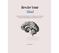Rewire Your Mind: A Neuroscience Workbook for Confidence, Self-Concept, Nervous System Regulation & Intentional Growth