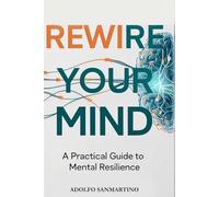 Rewire Your Mind: A Practical Guide To Mental Resilience (Master Your Life Series)