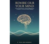 Rewire Your Mind: A Practical Workbook for Healing Trauma, Building Resilience, and Mastering Your Mental Wellbeing (The Mental Wellness Workbook Series)