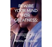 REWIRE YOUR MIND FOR GREATNESS:: Powerful Daily Habits That Transform Ordinary People to Highly Successful People