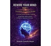 Rewire Your Mind - Part 1: Foundation of a Positive Mindset: A 30 day Positive Mindset Challenge
