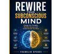 Rewire Your Subconscious Mind: Change Your Thoughts, Manifest Success, and Create the Life You Want