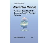 Rewire Your Thinking: A Science-Based Guide to Breaking Negative Thought Patterns