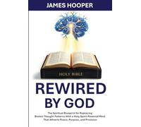 Rewired By God: The Spiritual Blueprint for Replacing Broken Thought Patterns With a Holy Spirit-Powered Mind That Attracts Peace, Purpose, and Provision