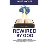 Rewired By God: The Spiritual Blueprint for Replacing Broken Thought Patterns With a Holy Spirit-Powered Mind That Attracts Peace, Purpose, and Provision