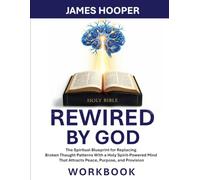 Rewired By God - Workbook: The Spiritual Blueprint for Replacing Broken Thought Patterns With a Holy Spirit-Powered Mind That Attracts Peace, Purpose, and Provision