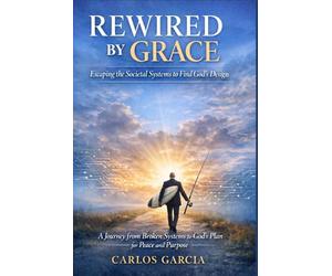 Rewired By Grace: Escaping the Societal Systems to Find God's Design