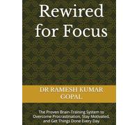 Rewired for Focus: The Proven Brain-Training System to Overcome Procrastination, Stay Motivated, and Get Things Done Every Day