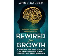 Rewired for Growth: A Personal Growth Guide to Reclaim Confidence, Find Purpose, and Build Resilience