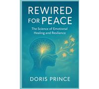 REWIRED FOR PEACE: The Science of Emotional Healing and Resilience