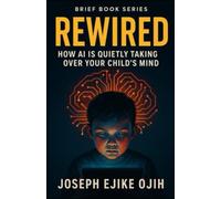 Rewired: How AI Is Quietly Taking Over Your Child’s Mind (Brief Books Series)