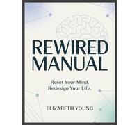 Rewired Manual: Reset Your Mind, Redesign Your Life