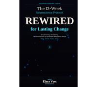 Rewired: The 12-Week Neuroscience Protocol for Lasting Behavioral Change (THE PSYCHOLOGY OF CHANGE SERIES)