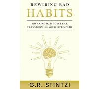 Rewiring Bad Habits: Breaking Habit Cycles & Transforming Your Life's Path