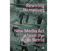 Rewiring Narratives: New Media Art from the Arab World