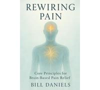Rewiring Pain: Core Principals For Brain-Based Pain Relief
