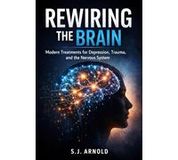 Rewiring The Brain: Modern Treatments for Depression and Trauma From Monoamines to Neuroplasticity
