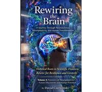 Rewiring the Brain Volume 4: A Journey Through Neuroscience, Neuroplasticity, and Human Transformation: Frontiers of Neuroplasticity - Future ... Potential (Rewiring the Brain Collection)