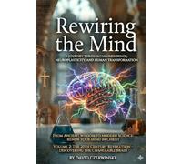Rewiring the Mind Volume 2: A Journey Through Neuroscience, Neuroplasticity, and Mindful Transformation: The 20th Century Revolution - Discovering the Changeable Brain (Rewiring the Mind Collection)