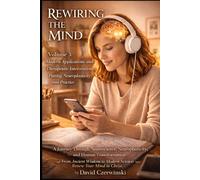 Rewiring the Mind Volume 3: A Journey Through Neuroscience, Neuroplasticity, and Human Transformation: Modern Applications and Therapeutic ... into Practice (Rewiring the Mind Collection)