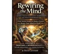 Rewiring the Mind Volume 4: A Journey Through Neuroscience, Neuroplasticity, and Human Transformation: Frontiers of Neuroplasticity - Future Discoveries and Eternal Hope