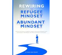 Rewiring the Refugee Mindset to an Abundant Mindset: A Journey from Scarcity to Strength for Immigrants, Entrepreneurs & Dreamers with a practical guide to rebuilding your mindset.