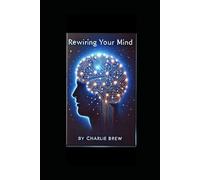 Rewiring your mind: A Step-by-Step Guide to Transforming Your Mindset.