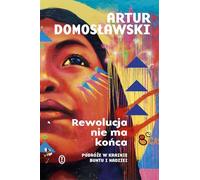 Rewolucja nie ma końca: Podróże w krainie buntu i nadziei