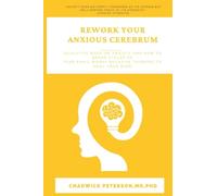 REWORK YOUR ANXIOUS CEREBRUM: EDUCATIVE BOOK ON ANXIETY AND HOW TO BREAK CYCLES OF FEAR,PANIC,WORRY,NEGATIVE THINKING TO HEAL YOUR MIND.