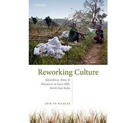 Reworking Culture: Relatedness, Rites, and Resources in Garo Hills, North East India