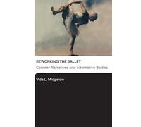 Reworking the Ballet: Counter Narratives and Alternative Bodies