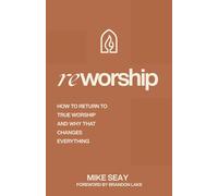 Reworship: How to Return to True Worship, and How That Changes Everything