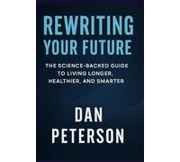 Rewrite Your Future: Proven Habits, Nutrients & Mindset for Living Longer, Stronger, and Healthier