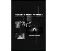 Rewrite Your Mindset: Build the Identity That Wins: Break Free from the Old You and Start Winning Today