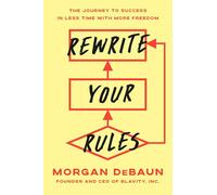 Rewrite Your Rules: The Journey to Success in Less Time with More Freedom