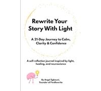 Rewrite your Story with Light: A 21 day Journey to Calm, Clarity & Confidence