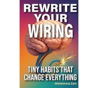 Rewrite Your Wiring: Tiny Habits That Change Everything (Emotional Freedom & Self-Mastery Series)