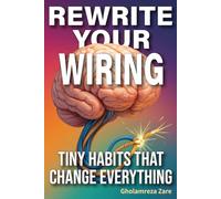 Rewrite Your Wiring: Tiny Habits That Change Everything (Emotional Freedom & Self-Mastery Series)
