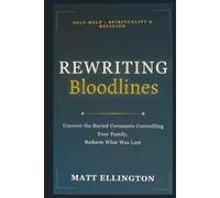 REWRITING BLOODLINES: Uncover the Buried Covenants Controlling Your Family, Redeem What Was Lost