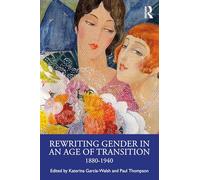 Rewriting Gender in an Age of Transition: 1880-1940