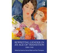 Rewriting Gender in an Age of Transition : 1880-1940