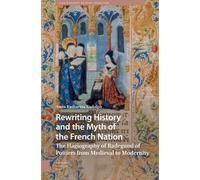 Rewriting History and the Myth of the French Nation : The Hagiography of Radegund of Poitiers from Medieval to Modernity