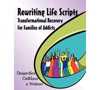 Rewriting Life Scripts: Transformational Recovery for Families of Addicts (Life Scripts Recovery)