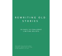 Rewriting Old Stories: 30 Days to Challenge Limiting Beliefs and Reclaim Your Personal Story